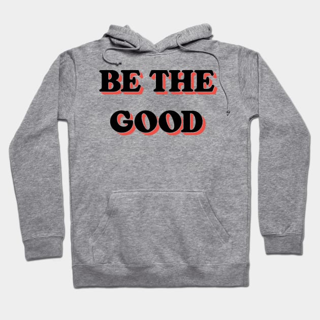 Be The Good V2 Hoodie by Emma